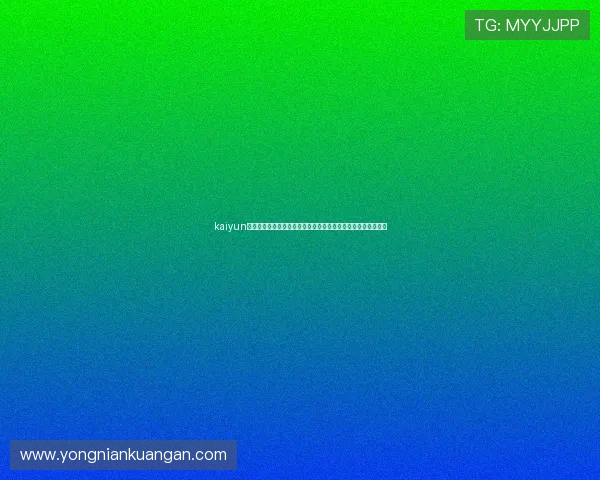 kaiyun官网登录入口下载安装指南帮助玩家顺利登录游戏体验最新版本