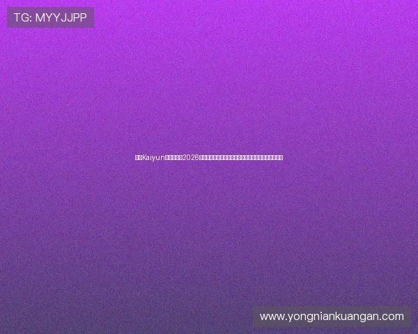 开云Kaiyun在线官网：2026世界杯精彩瞬间视频集锦，带你领略足球的激情与魅力